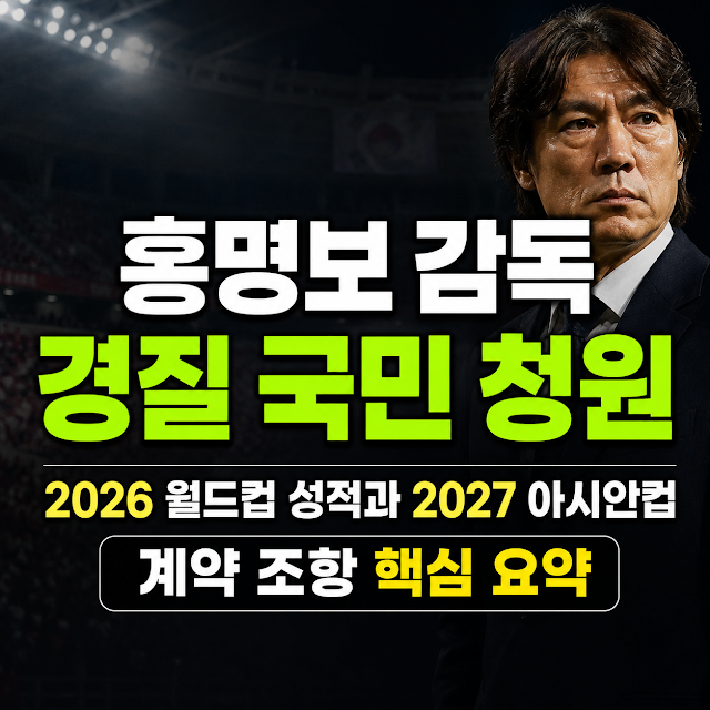 홍명보 감독 경질 국민 청원 : 2026 월드컵 성적과 2027 아시안컵 계약 조항 핵심 요약